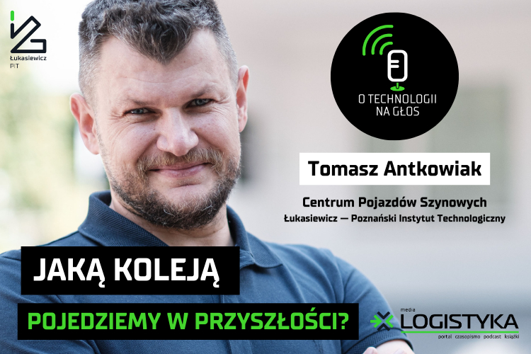 Podcast „O technologii na głos” – cykl „Obok logistyki” – Odcinek 31: Jaką koleją pojedziemy w przyszłości?