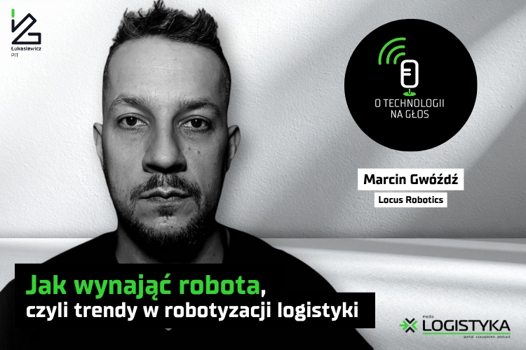 Podcast „O technologii na głos” – cykl „Obok logistyki” – Jak wynająć robota, czyli trendy w robotyzacji logistyki