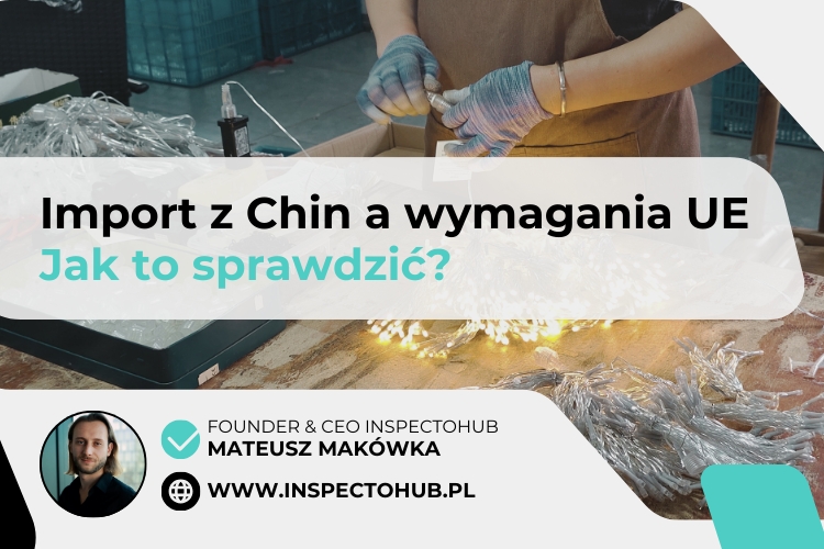 Jak zweryfikować, czy importowany towar z Chin spełnia europejskie wymagania?