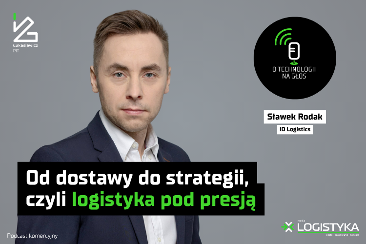Od dostawy do strategii czyli logistyka pod presją | O technologii na głos | Cykl „Obok logistyki”